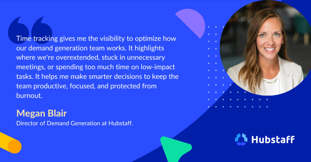 Quote from demand gen director Megan Blair on how time tracking provides visibility to cut down on meetings and low impact tasks to optimize work.