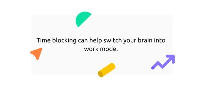 Time blocking can help switch your brain into work mode