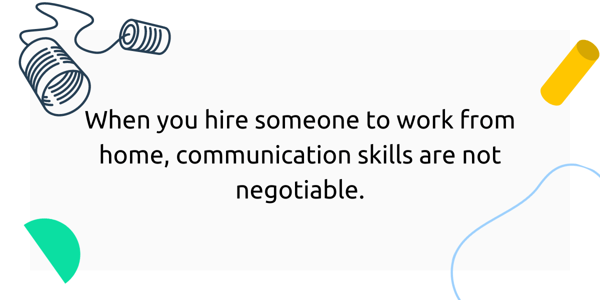 When you hire someone to work from home, communication skills are not negotiable