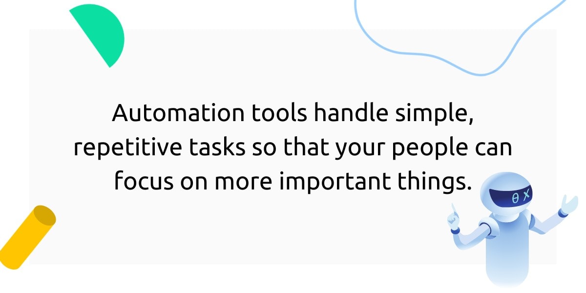 Automation tools let your team to focus on more important work