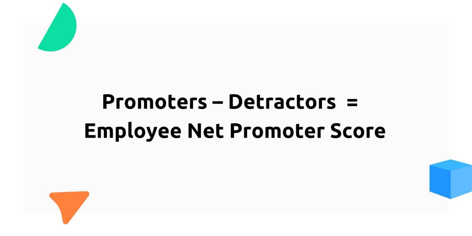 Employee Net Promoter Score formula. 

Promoters - Detractors = Employee Net Promoter Score