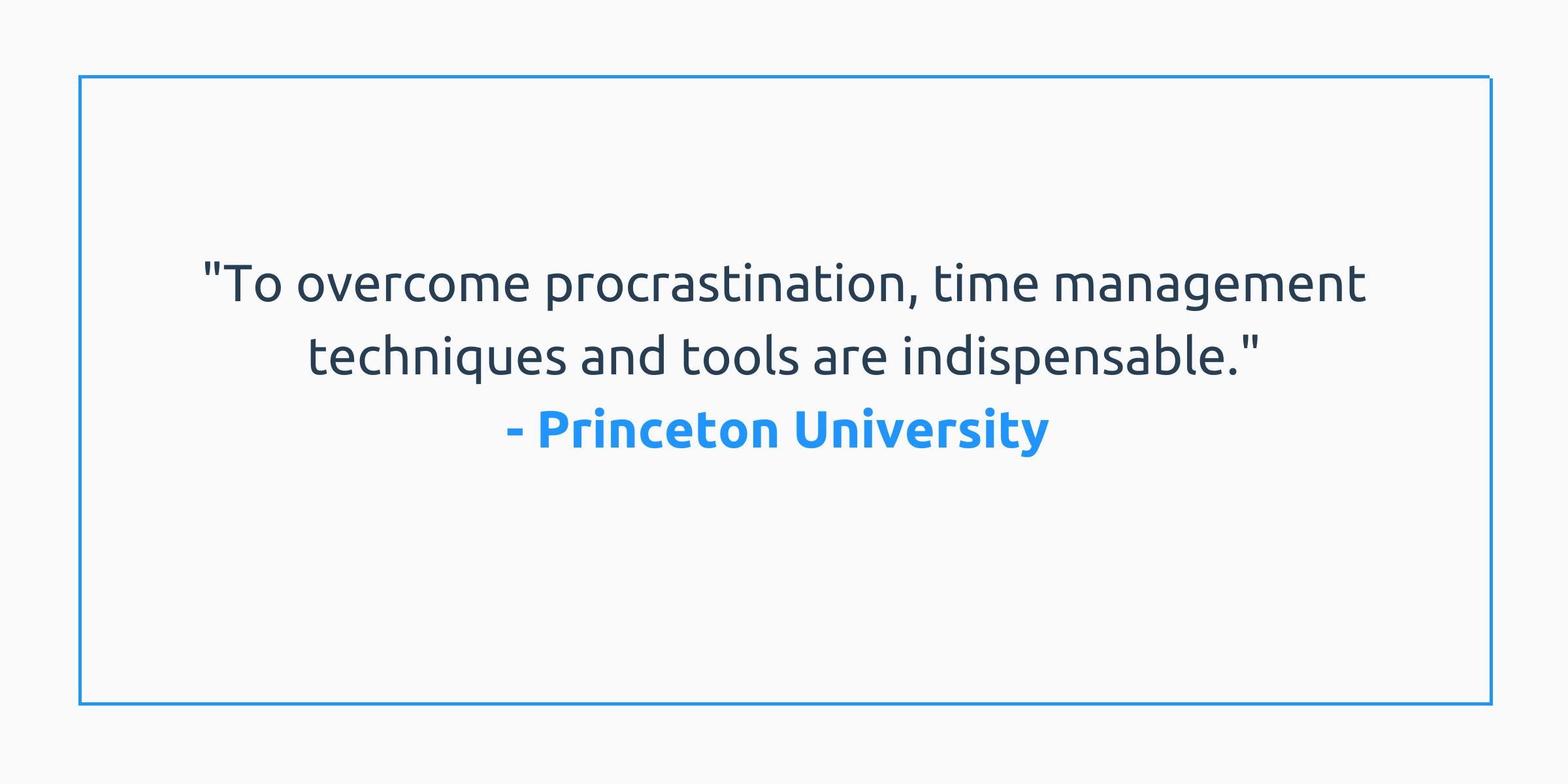 "To overcome procrastination, time management techniques and tools are indispensable." - Princeton University