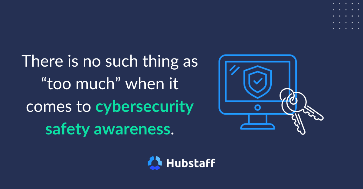 There is no such thing as “too much” when it comes to cybersecurity safety awareness.
