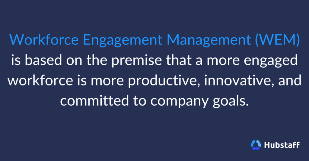 Workforce engagement management (WEM) is based on the premise that a more engaged workforce is more productive, innovative, and committed to company goals. 