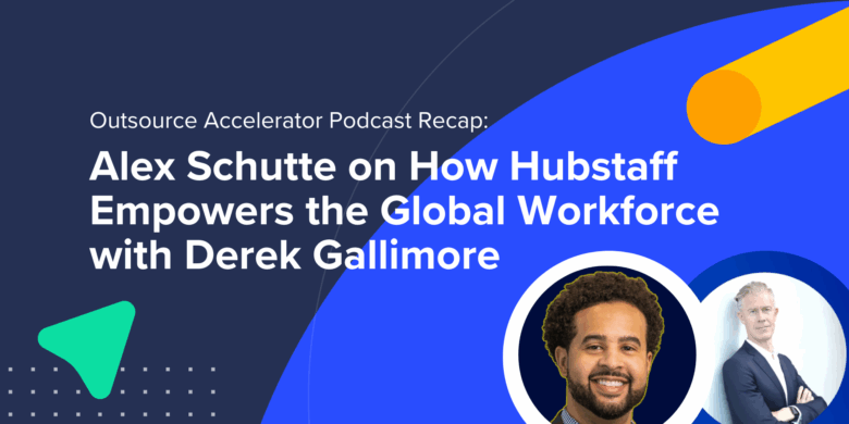 Podcast Recap: Alex Schutte on How Hubstaff Empowers the Global Workforce with Derek Gallimore